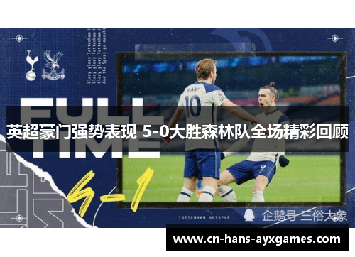 英超豪门强势表现 5-0大胜森林队全场精彩回顾