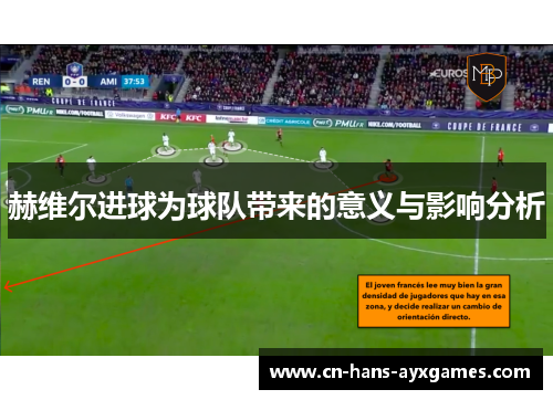 赫维尔进球为球队带来的意义与影响分析 赫维尔进球为球队带来的意义与影响分析