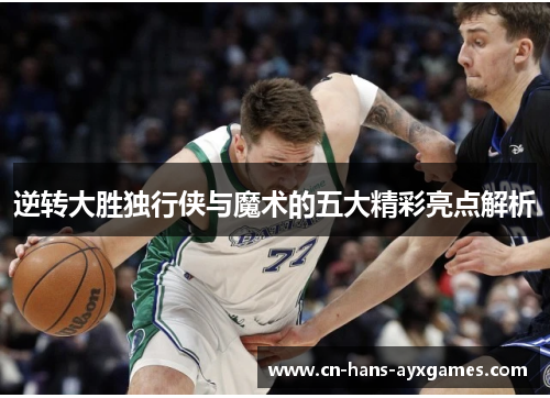 逆转大胜独行侠与魔术的五大精彩亮点解析