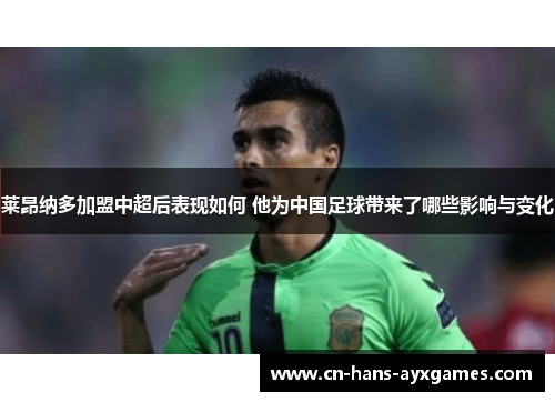 莱昂纳多加盟中超后表现如何 他为中国足球带来了哪些影响与变化