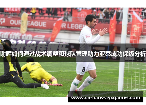 谢晖如何通过战术调整和球队管理助力亚泰成功保级分析