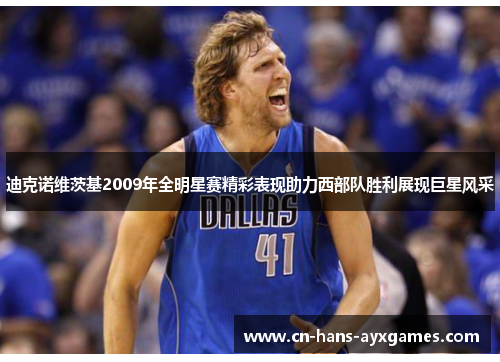 迪克诺维茨基2009年全明星赛精彩表现助力西部队胜利展现巨星风采