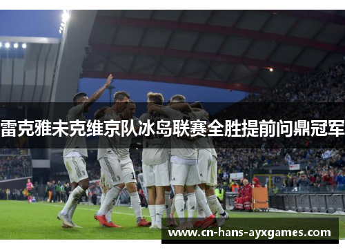 雷克雅未克维京队冰岛联赛全胜提前问鼎冠军